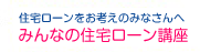 住宅ローンをお考えのみなさんへ　みんなの住宅ローン講座