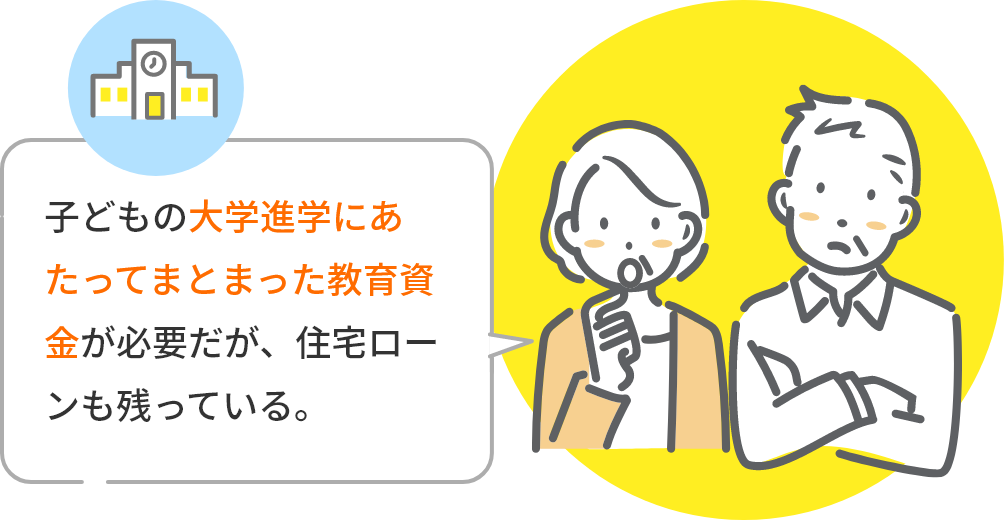 子どもの大学進学にあたってまとまった教育資金が必要だが、住宅ローンも残っている。