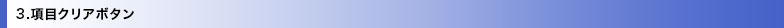 3.項目クリアボタン