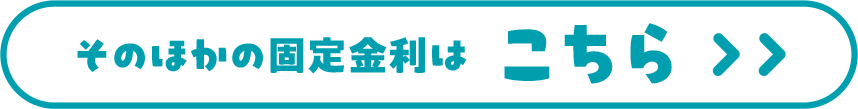 そのほかの固定金利は こちら